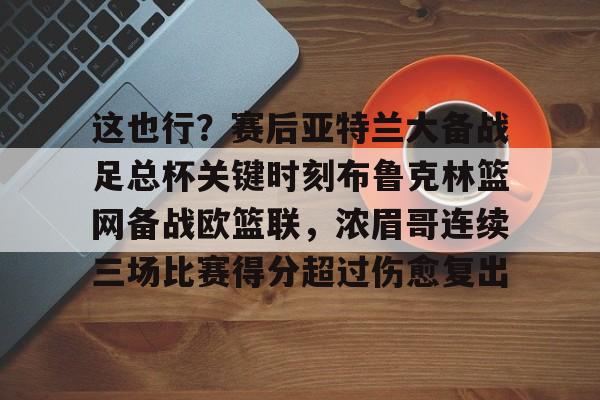 Jiuyou Sports- 这也行？赛后亚特兰大备战足总杯关键时刻布鲁克林篮网备战欧篮联，浓眉哥连续三场比赛得分超过伤愈复出